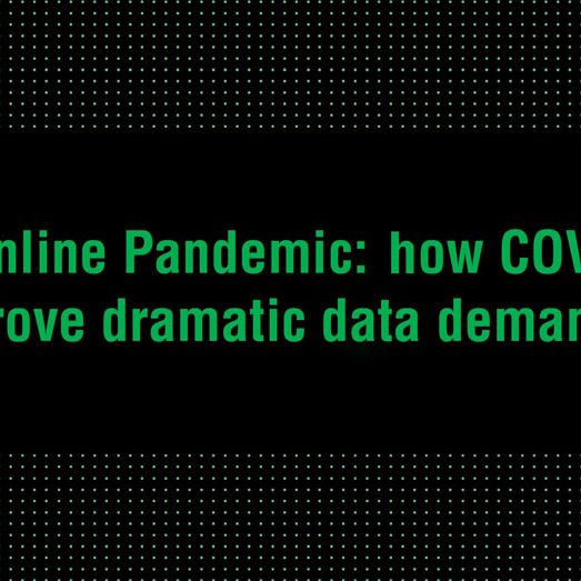 The Online Pandemic: how COVID-19 drove dramatic data demand