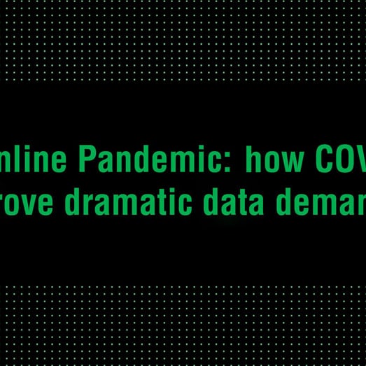 The Online Pandemic: how COVID-19 drove dramatic data demand
